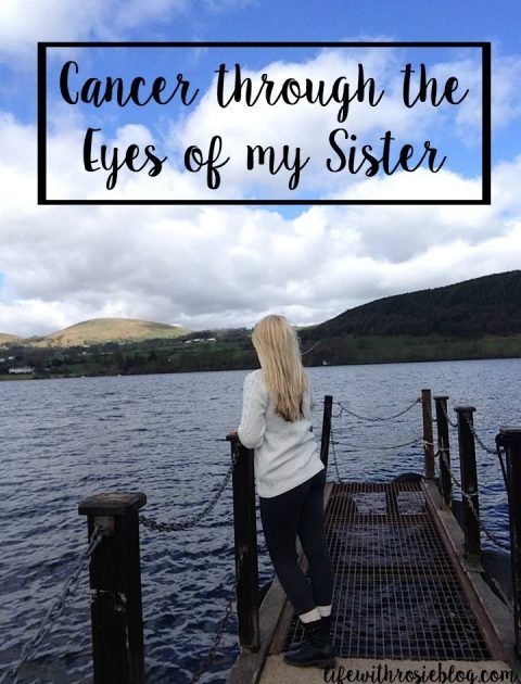 Cancer through the eyes of my Sister // Life with Rosie